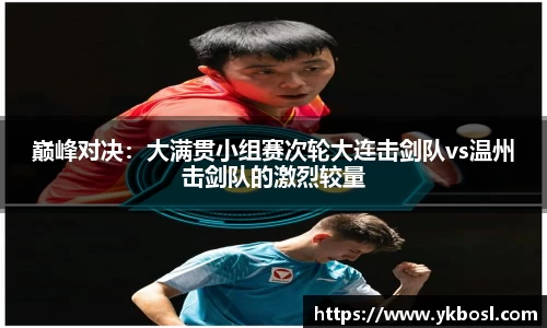 巅峰对决：大满贯小组赛次轮大连击剑队vs温州击剑队的激烈较量