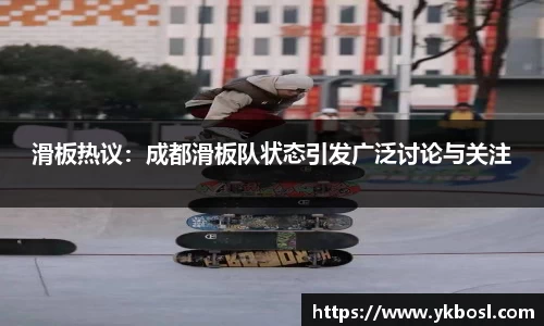滑板热议：成都滑板队状态引发广泛讨论与关注