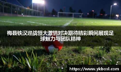 梅县铁汉迎战恒大激情对决期待精彩瞬间展现足球魅力与团队精神