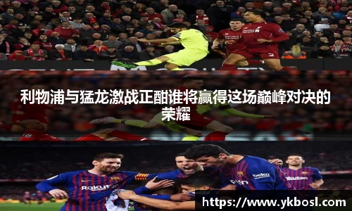 利物浦与猛龙激战正酣谁将赢得这场巅峰对决的荣耀